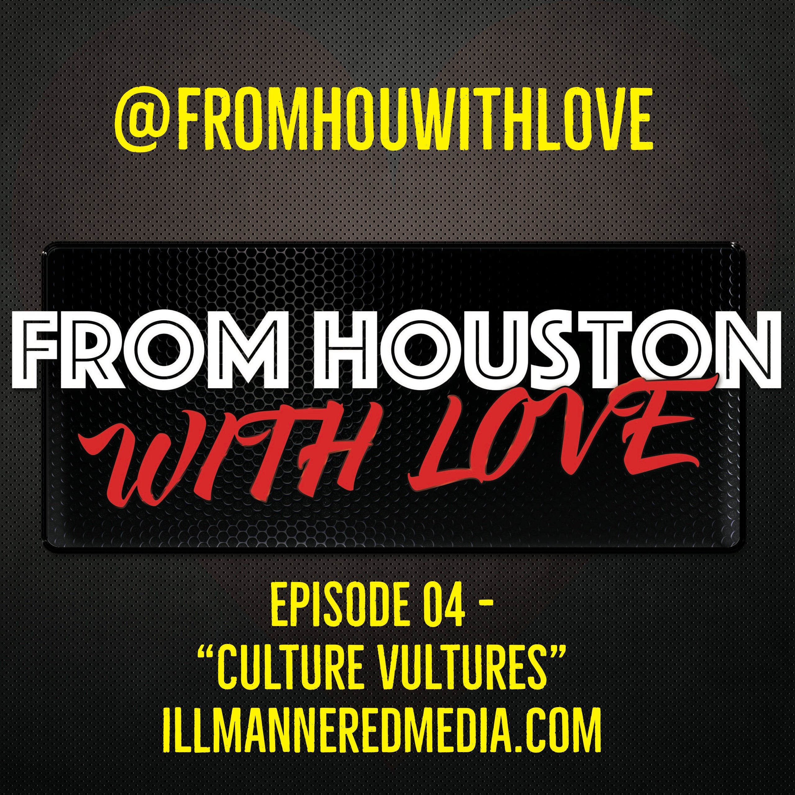 From Houston With Love (Podcast): Episode 04 – “Culture Vultures”